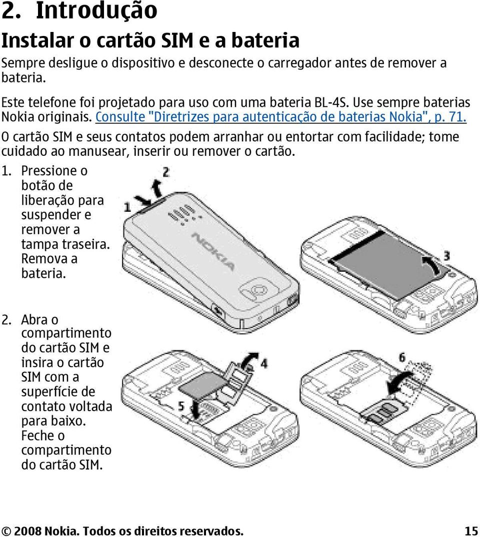 O cartão SIM e seus contatos podem arranhar ou entortar com facilidade; tome cuidado ao manusear, inserir ou remover o cartão. 1.