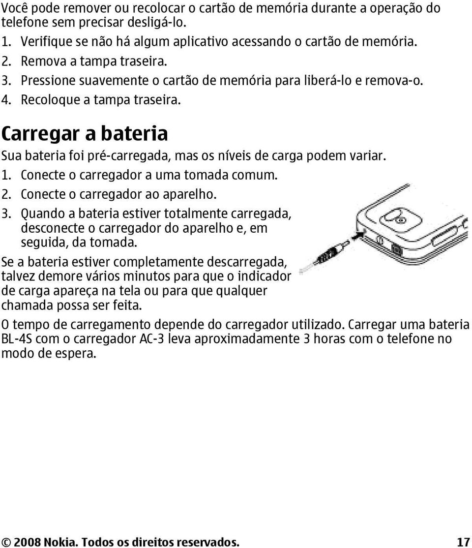 Carregar a bateria Sua bateria foi pré-carregada, mas os níveis de carga podem variar. 1. Conecte o carregador a uma tomada comum. 2. Conecte o carregador ao aparelho. 3.