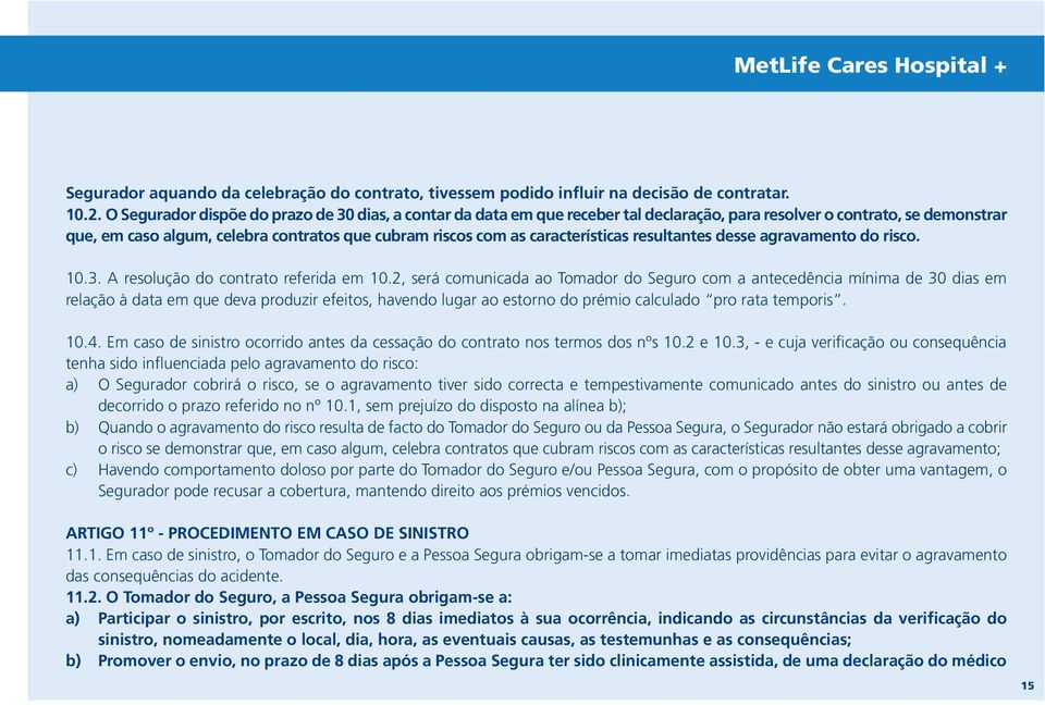 características resultantes desse agravamento do risco. 10.3. A resolução do contrato referida em 10.