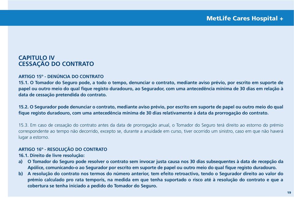 .1. O Tomador do Seguro pode, a todo o tempo, denunciar o contrato, mediante aviso prévio, por escrito em suporte de papel ou outro meio do qual fique registo duradouro, ao Segurador, com uma