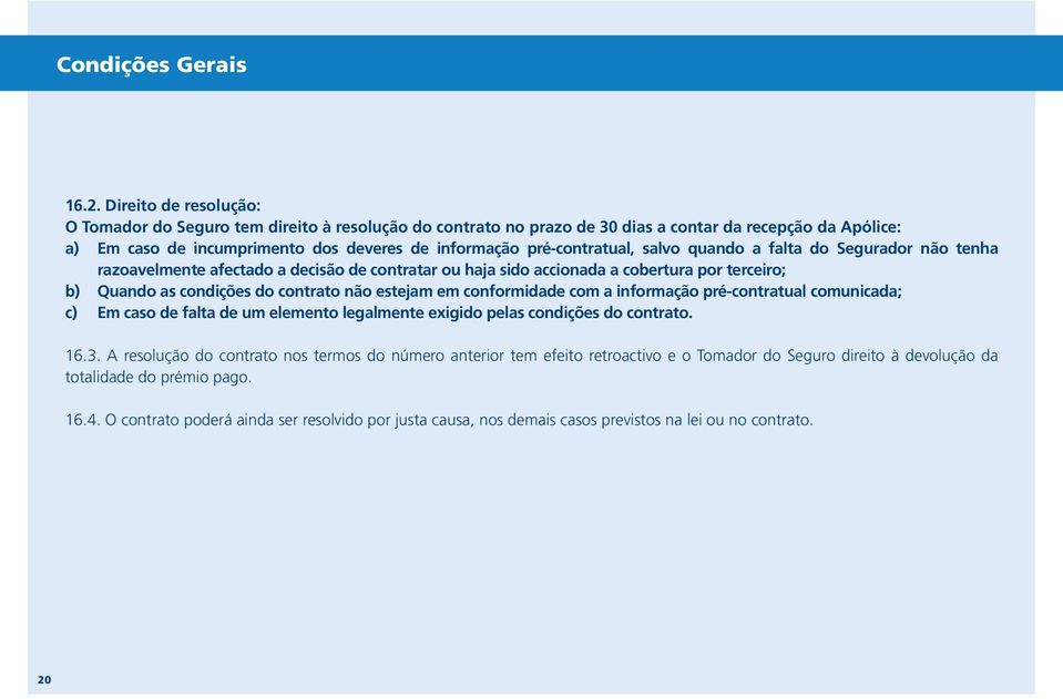 pré-contratual, salvo quando a falta do Segurador não tenha razoavelmente afectado a decisão de contratar ou haja sido accionada a cobertura por terceiro; b) Quando as condições do contrato não