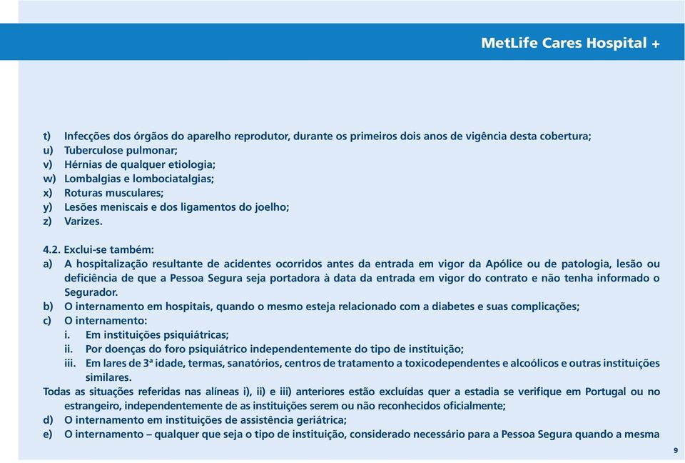 Exclui-se também: a) A hospitalização resultante de acidentes ocorridos antes da entrada em vigor da Apólice ou de patologia, lesão ou deficiência de que a Pessoa Segura seja portadora à data da