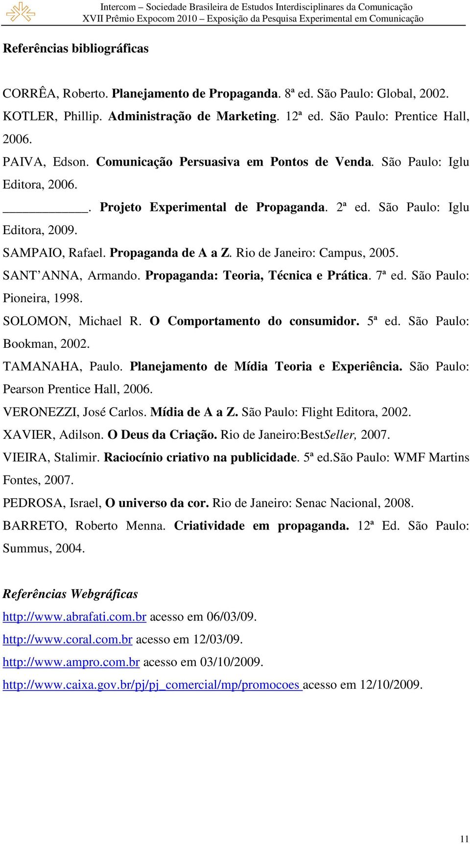 São Paulo: Iglu Editora, 2009. SAMPAIO, Rafael. Propaganda de A a Z. Rio de Janeiro: Campus, 2005. SANT ANNA, Armando. Propaganda: Teoria, Técnica e Prática. 7ª ed. São Paulo: Pioneira, 1998.