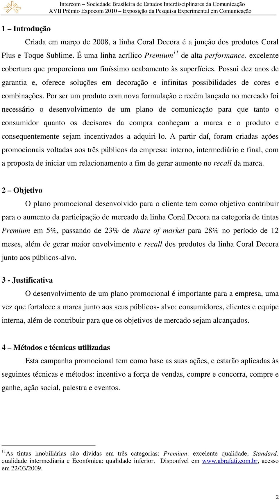 Possui dez anos de garantia e, oferece soluções em decoração e infinitas possibilidades de cores e combinações.