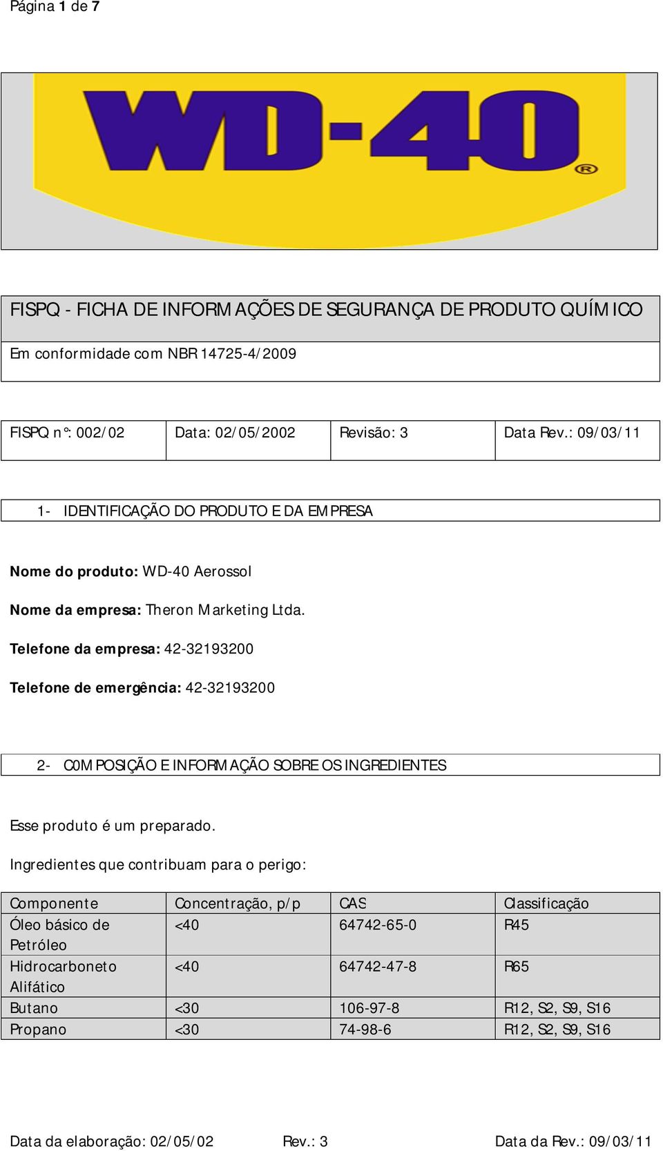 Telefone da empresa: 42-32193200 Telefone de emergência: 42-32193200 2- C0MPOSIÇÃO E INFORMAÇÃO SOBRE OS INGREDIENTES Esse produto é um preparado.