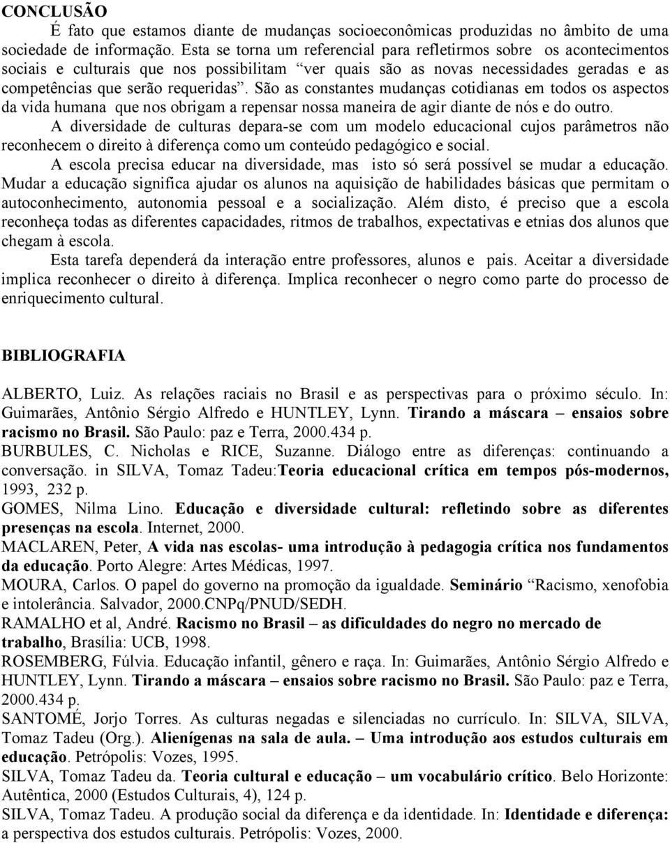 São as constantes mudanças cotidianas em todos os aspectos da vida humana que nos obrigam a repensar nossa maneira de agir diante de nós e do outro.