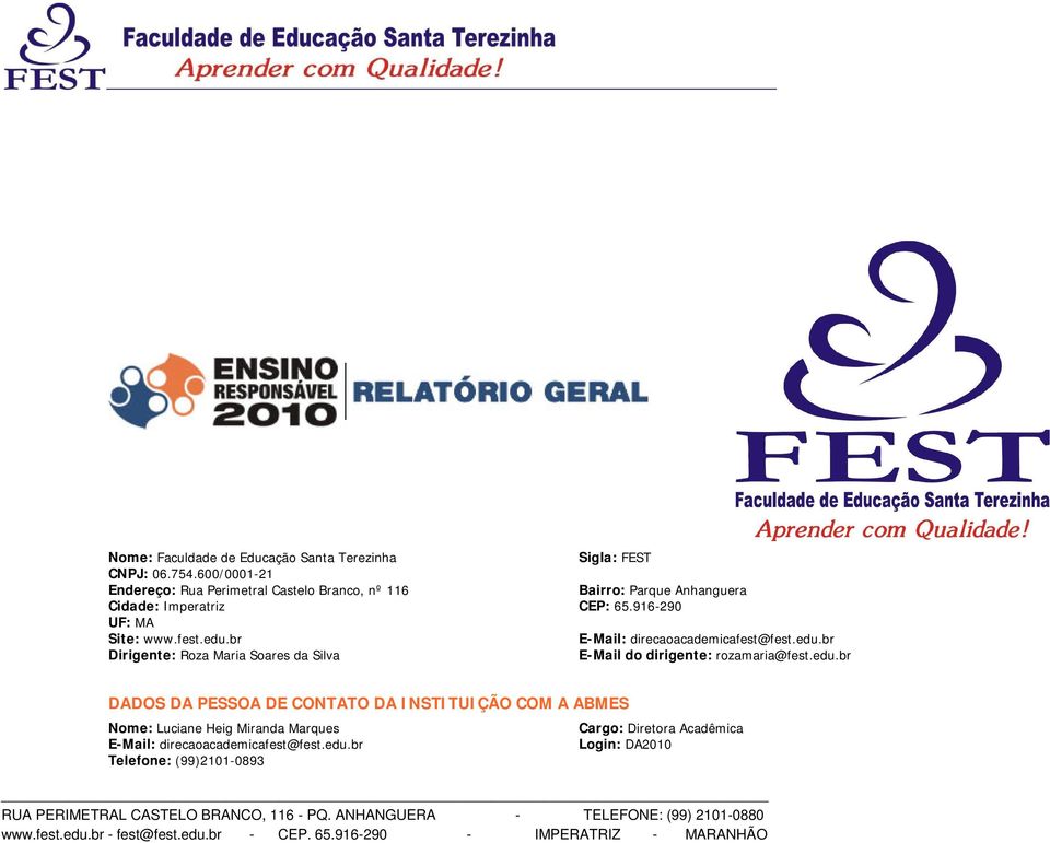 br Dirigente: Roza Maria Soares da Silva Sigla: FEST Parque Anhanguera CEP: 65.916-290 E-Mail: direcaoacademicafest@fest.edu.