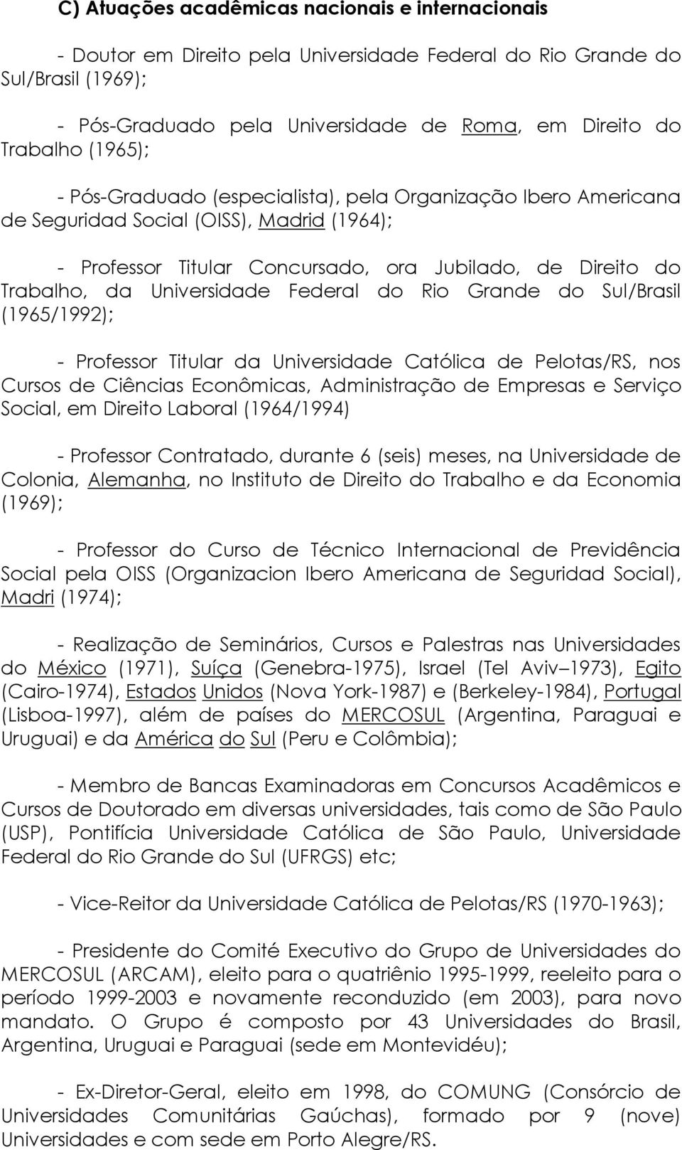 Universidade Federal do Rio Grande do Sul/Brasil (1965/1992); - Professor Titular da Universidade Católica de Pelotas/RS, nos Cursos de Ciências Econômicas, Administração de Empresas e Serviço