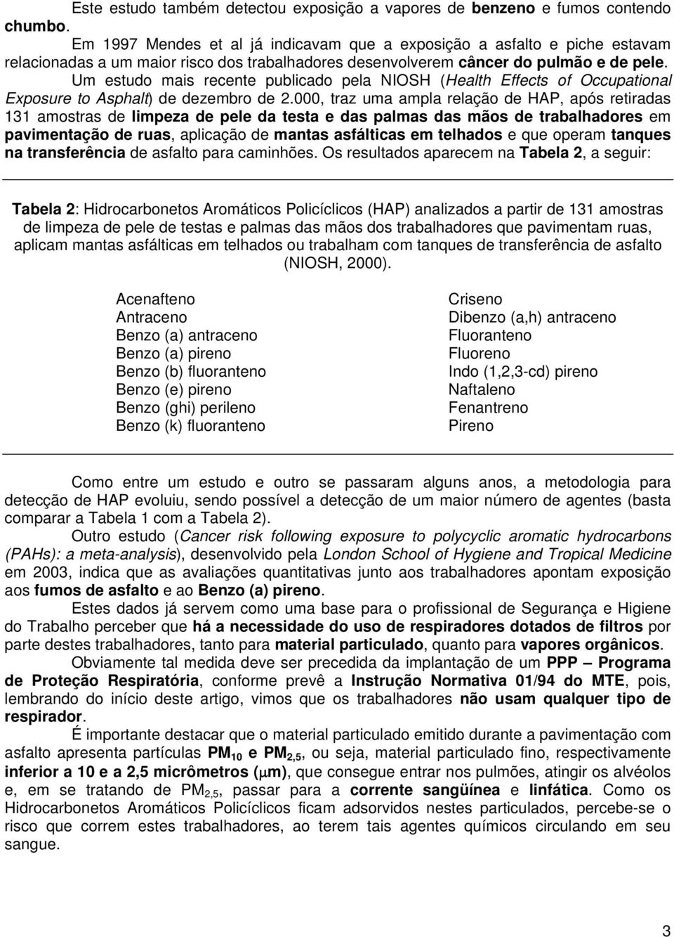 Um estudo mais recente publicado pela NIOSH (Health Effects of Occupational Exposure to Asphalt) de dezembro de 2.