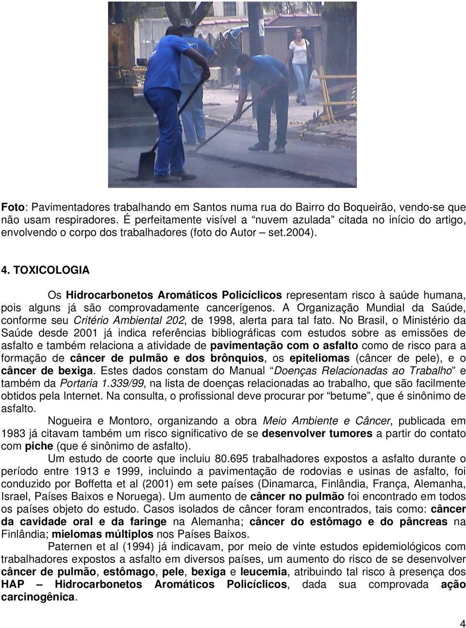 TOXICOLOGIA Os Hidrocarbonetos Aromáticos Policíclicos representam risco à saúde humana, pois alguns já são comprovadamente cancerígenos.