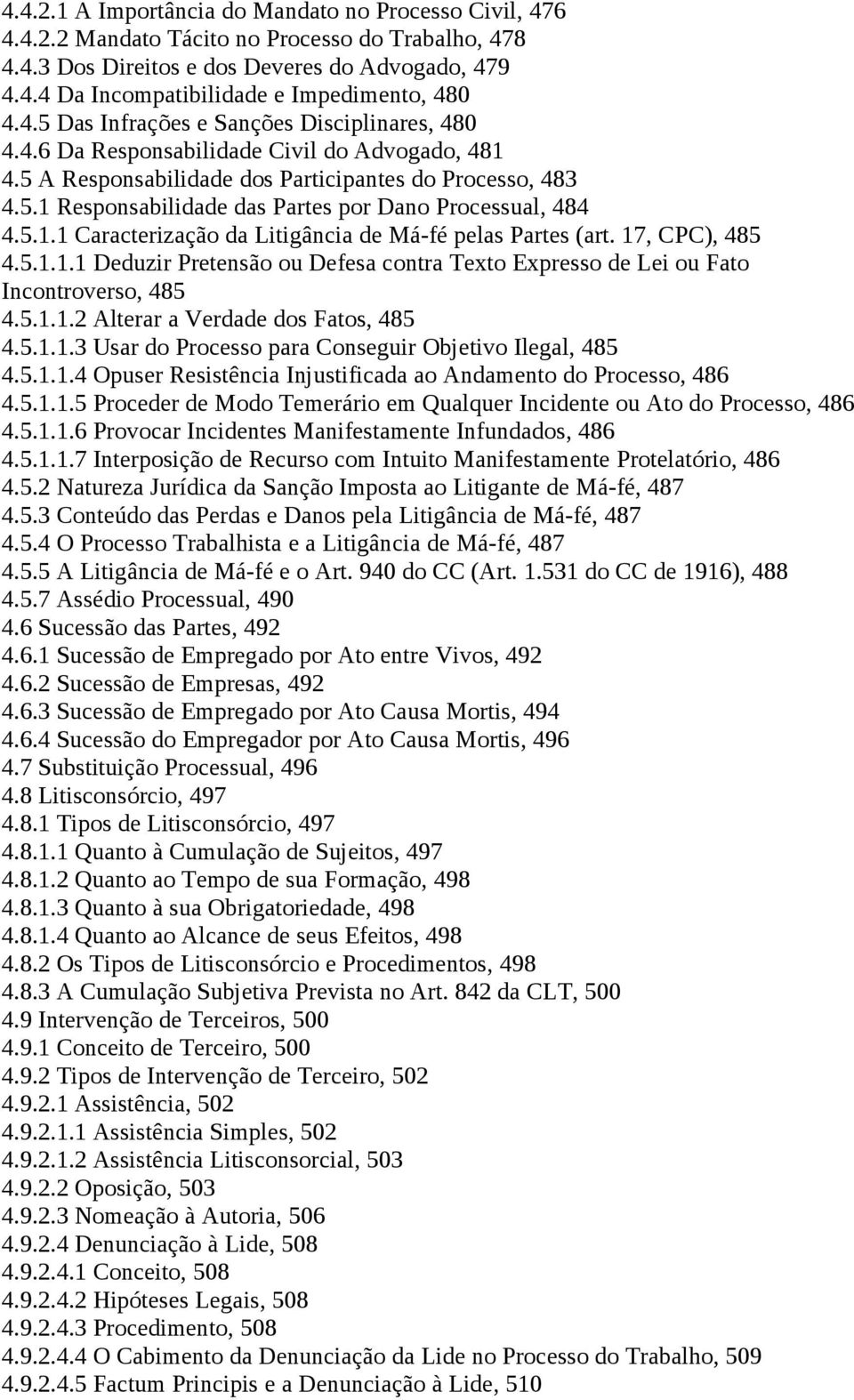 5.1.1 Caracterização da Litigância de Má-fé pelas Partes (art. 17, CPC), 485 4.5.1.1.1 Deduzir Pretensão ou Defesa contra Texto Expresso de Lei ou Fato Incontroverso, 485 4.5.1.1.2 Alterar a Verdade dos Fatos, 485 4.