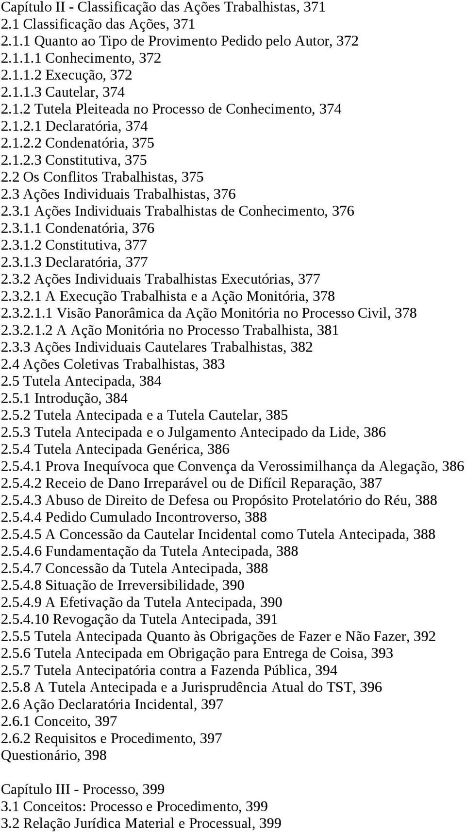 3 Ações Individuais Trabalhistas, 376 2.3.1 Ações Individuais Trabalhistas de Conhecimento, 376 2.3.1.1 Condenatória, 376 2.3.1.2 Constitutiva, 377 2.3.1.3 Declaratória, 377 2.3.2 Ações Individuais Trabalhistas Executórias, 377 2.