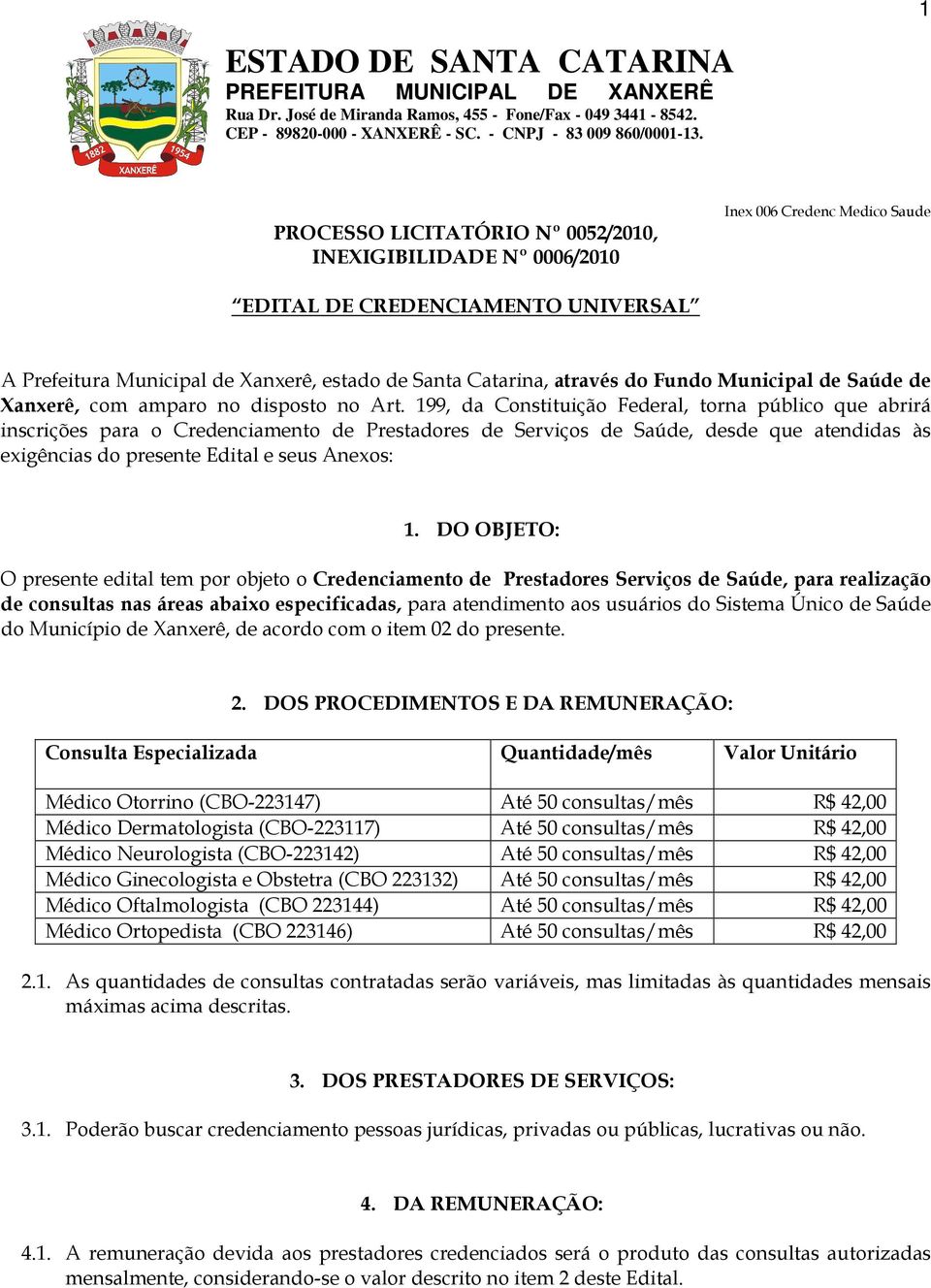 199, da Constituição Federal, torna público que abrirá inscrições para o Credenciamento de Prestadores de Serviços de Saúde, desde que atendidas às exigências do presente Edital e seus Anexos: 1.