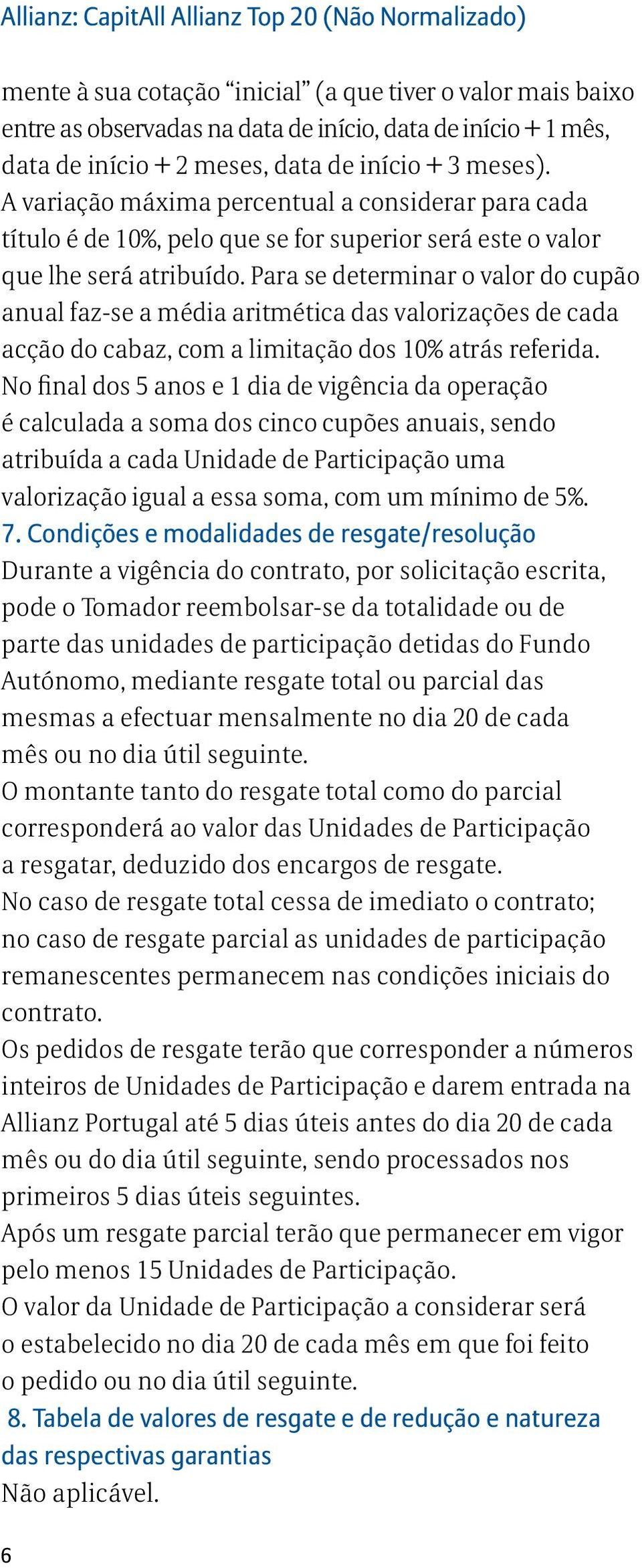 Para se determinar o valor do cupão anual faz-se a média aritmética das valorizações de cada acção do cabaz, com a limitação dos 10% atrás referida.