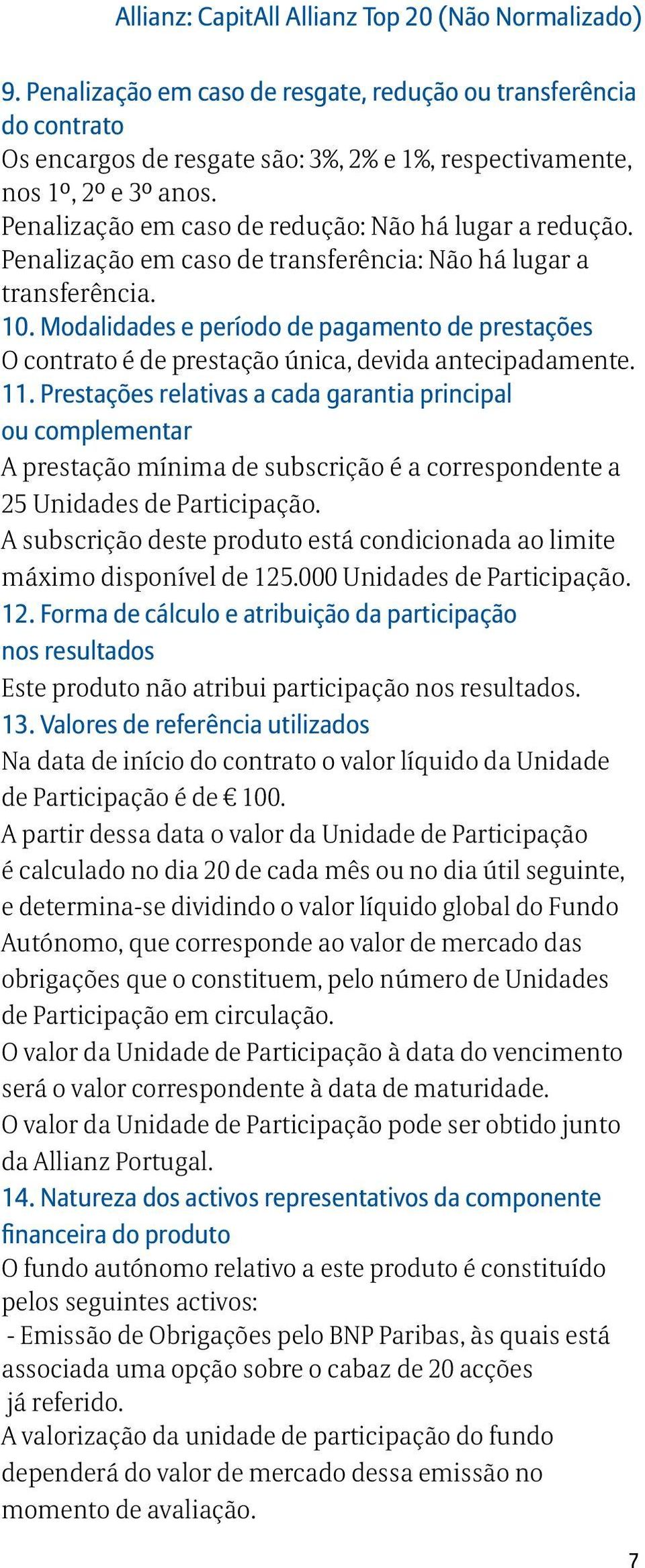 Modalidades e período de pagamento de prestações O contrato é de prestação única, devida antecipadamente. 11.