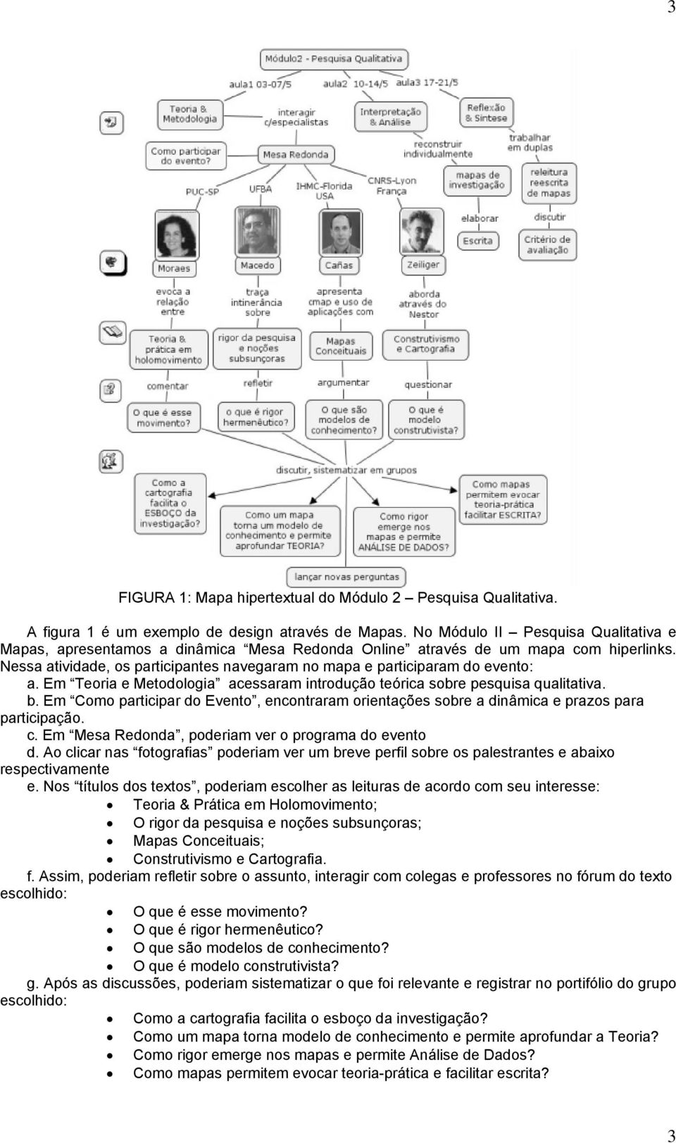 Nessa atividade, os participantes navegaram no mapa e participaram do evento: a. Em Teoria e Metodologia acessaram introdução teórica sobre pesquisa qualitativa. b.