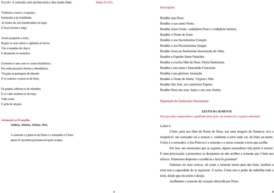 Vicejam as pastagens do deserto E os outeiros vestem-se de festa. Os prados cobrem-se de rebanhos E os vales enchem-se de trigo. Tudo canta E grita de alegria.