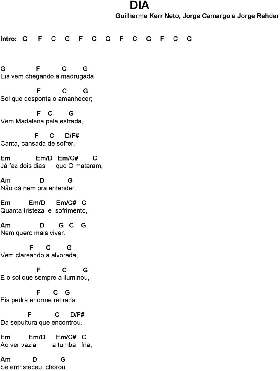 Em Em/D Em/C# C Já faz dois dias que O mataram, Am D G Não dá nem pra entender.