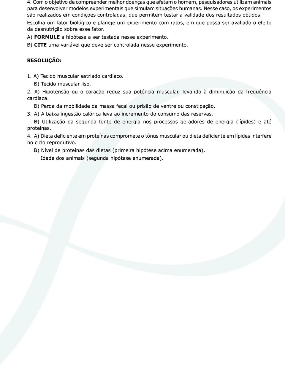 Escolha um fator biológico e planeje um experimento com ratos, em que possa ser avaliado o efeito da desnutrição sobre esse fator. A) FORMULE a hipótese a ser testada nesse experimento.