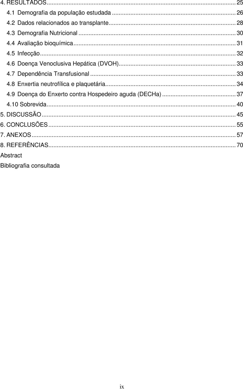 7 Dependência Transfusional... 33 4.8 Enxertia neutrofílica e plaquetária... 34 4.