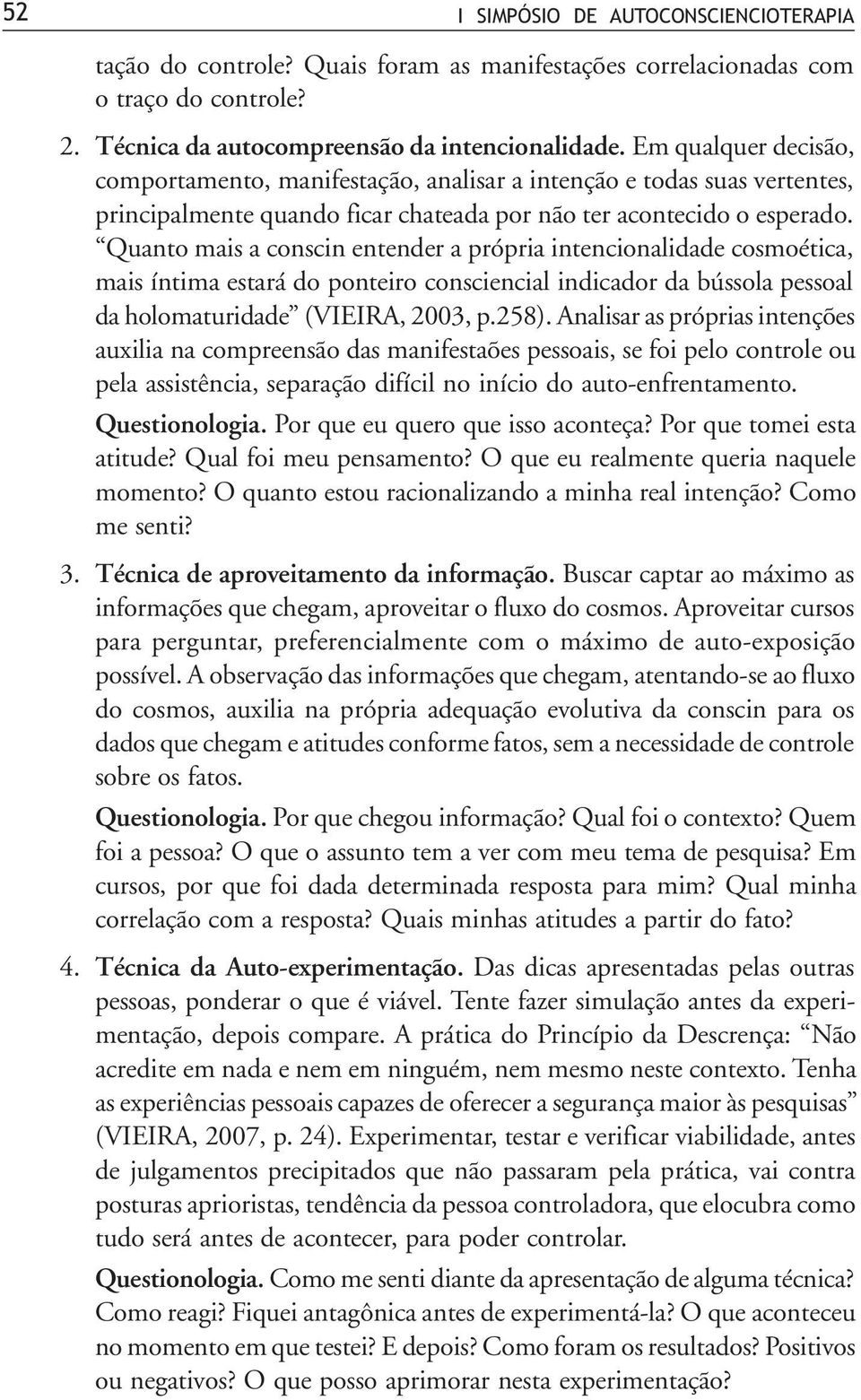 Quanto mais a conscin entender a própria intencionalidade cosmoética, mais íntima estará do ponteiro consciencial indicador da bússola pessoal da holomaturidade (VIEIRA, 2003, p.258).