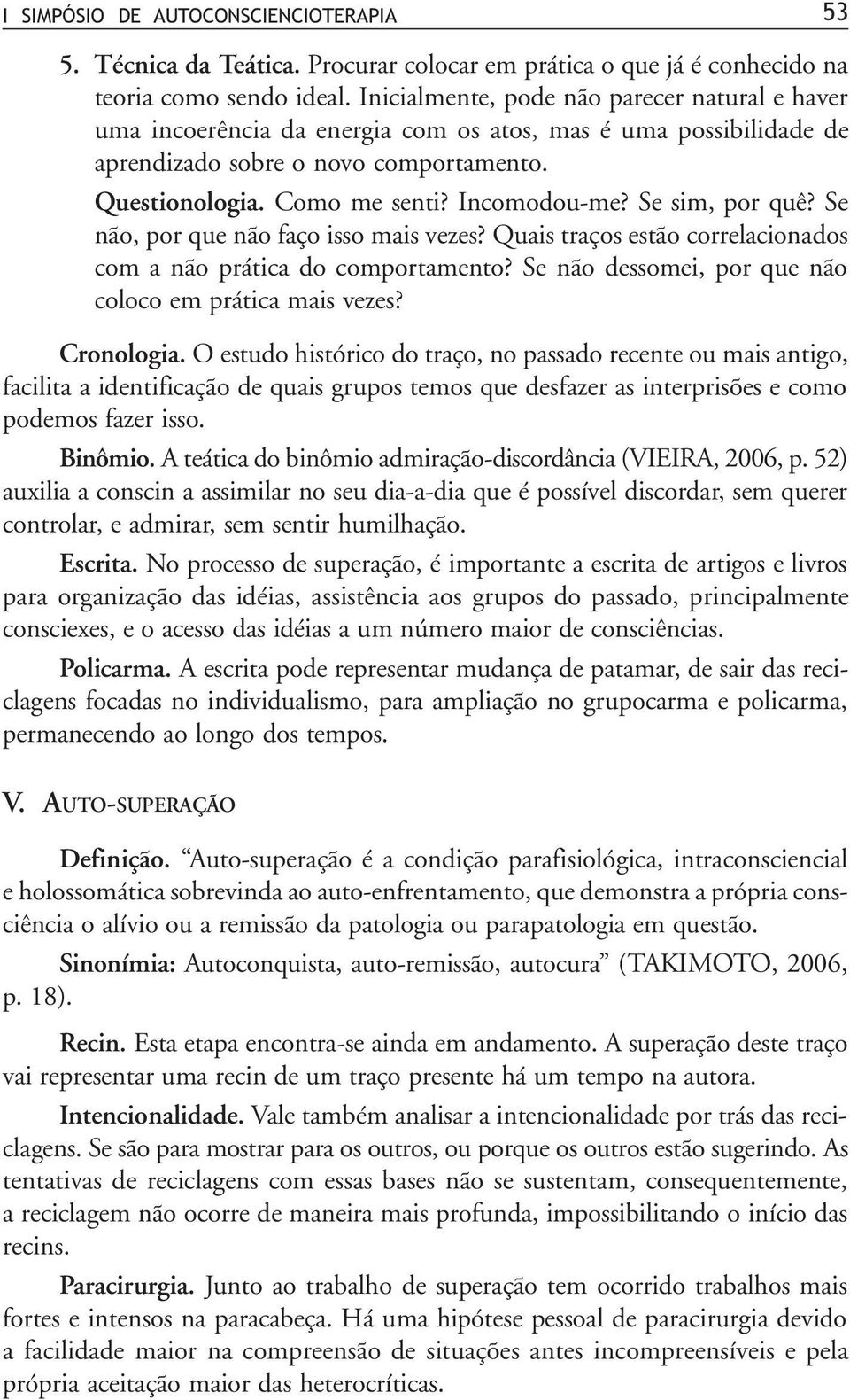 Se sim, por quê? Se não, por que não faço isso mais vezes? Quais traços estão correlacionados com a não prática do comportamento? Se não dessomei, por que não coloco em prática mais vezes? Cronologia.