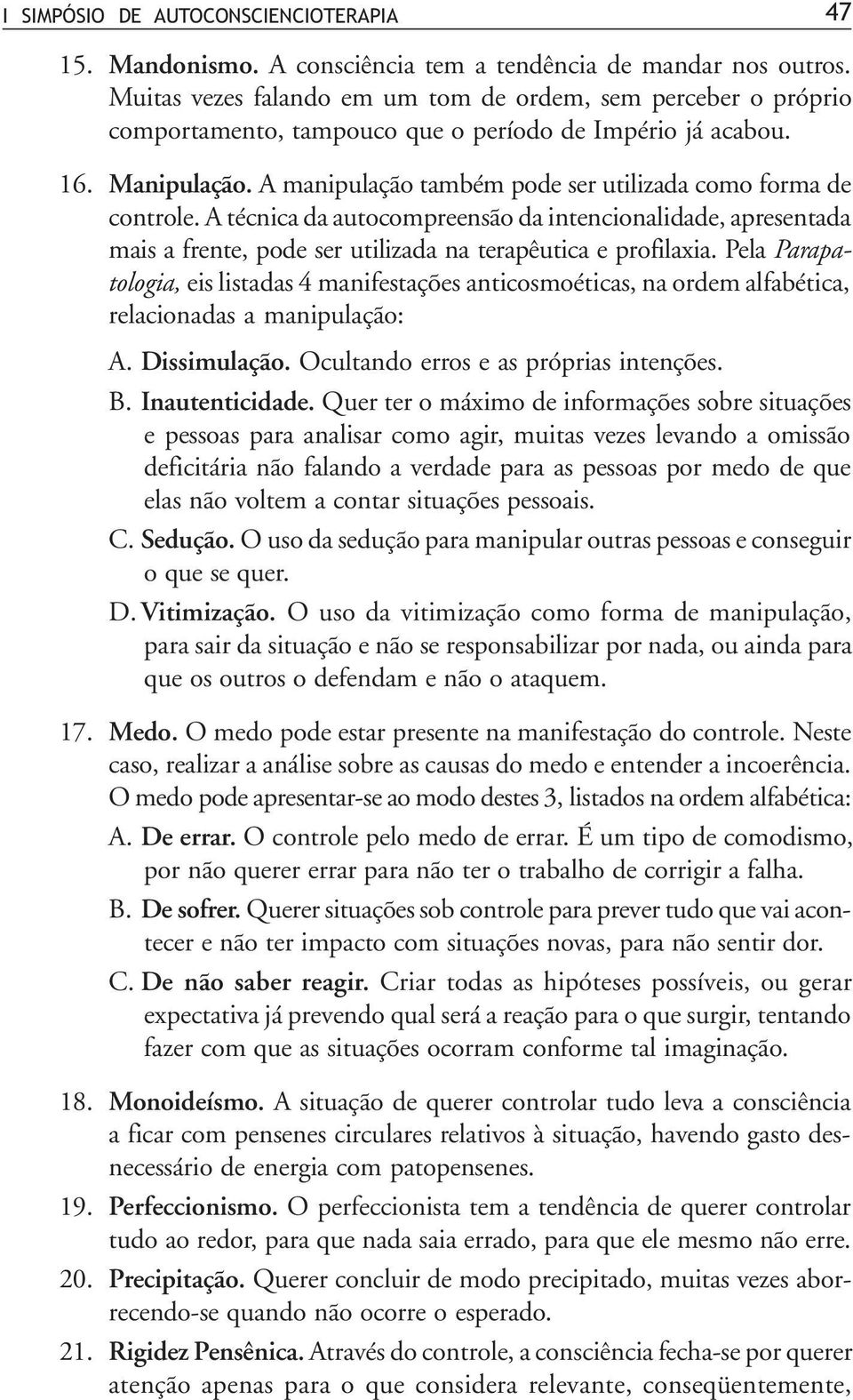 A manipulação também pode ser utilizada como forma de controle. A técnica da autocompreensão da intencionalidade, apresentada mais a frente, pode ser utilizada na terapêutica e profilaxia.