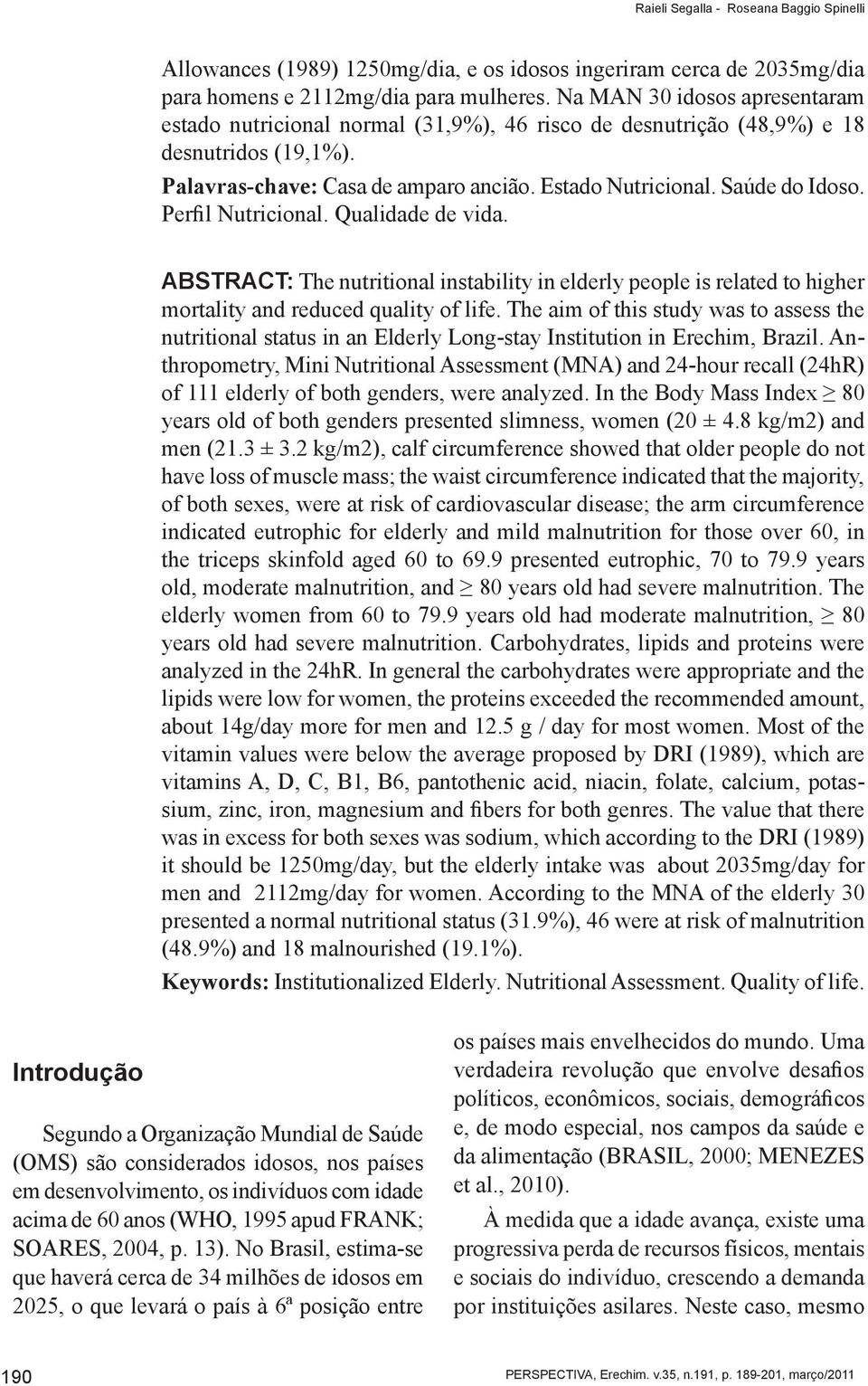 Perfil Nutricional. Qualidade de vida. ABSTRACT: The nutritional instability in elderly people is related to higher mortality and reduced quality of life.