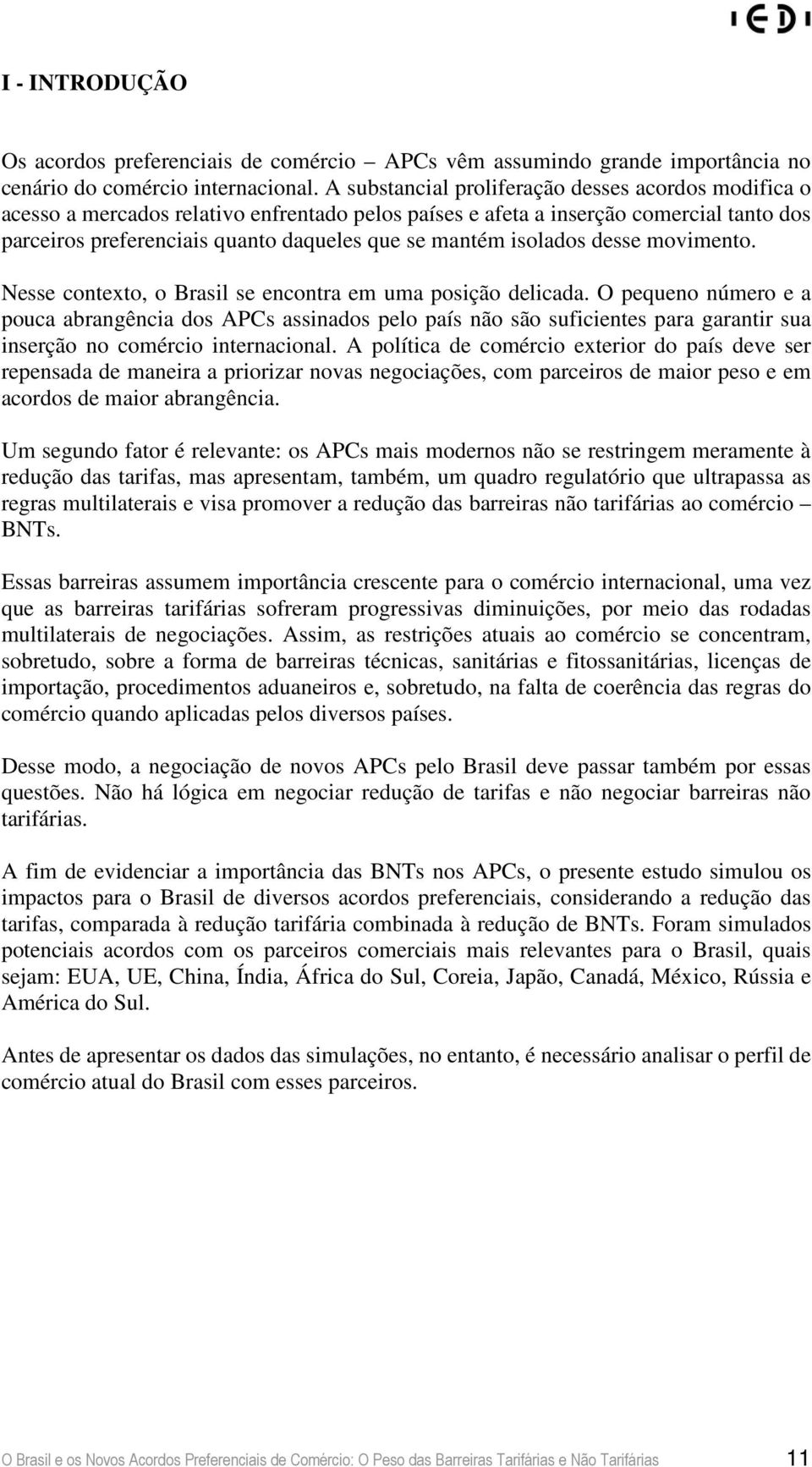 isolados desse movimento. Nesse contexto, o Brasil se encontra em uma posição delicada.