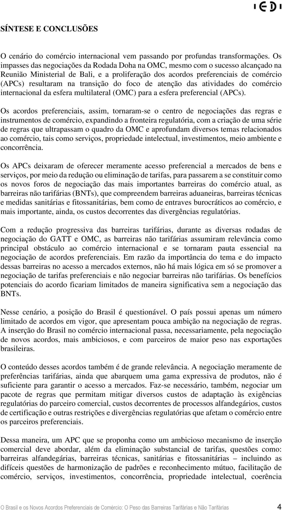 do foco de atenção das atividades do comércio internacional da esfera multilateral (OMC) para a esfera preferencial (APCs).