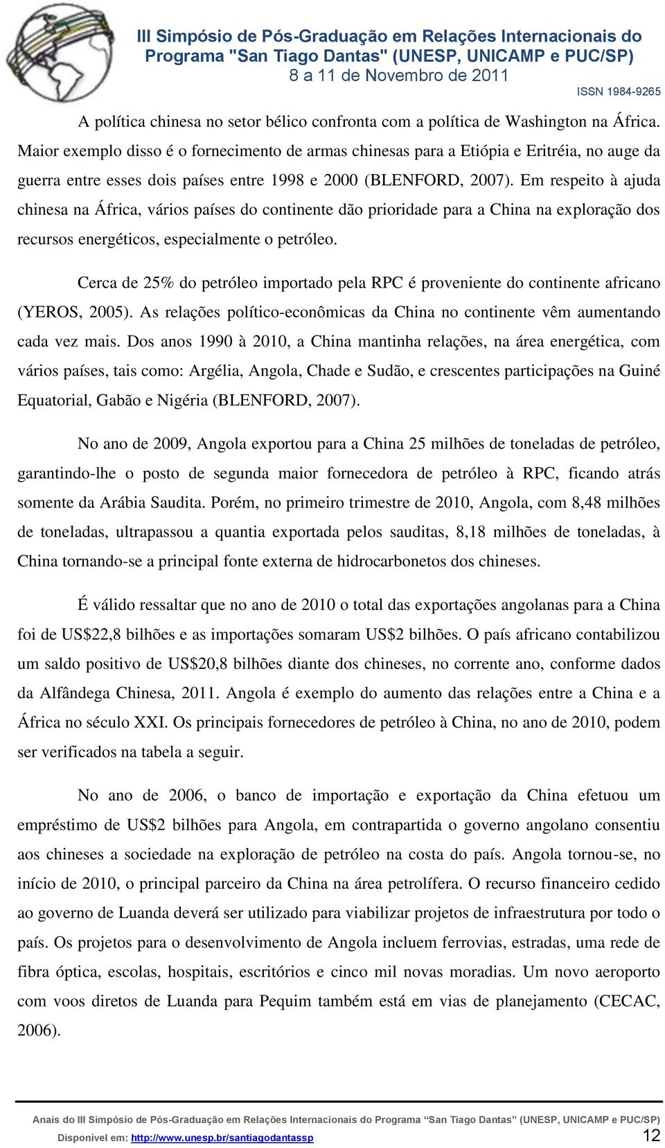 Em respeito à ajuda chinesa na África, vários países do continente dão prioridade para a China na exploração dos recursos energéticos, especialmente o petróleo.