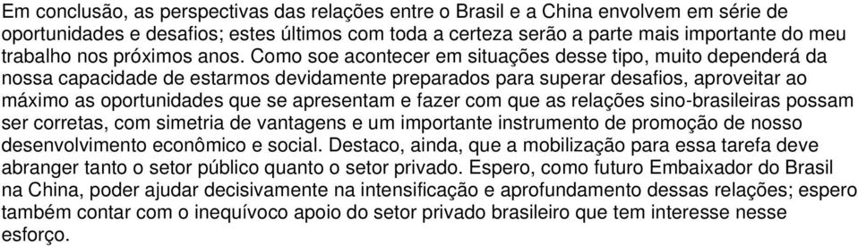 Como soe acontecer em situações desse tipo, muito dependerá da nossa capacidade de estarmos devidamente preparados para superar desafios, aproveitar ao máximo as oportunidades que se apresentam e