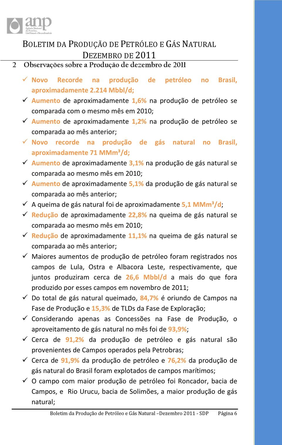 recorde na produção de gás natural no Brasil, aproximadamente 71 MMm³/d; Aumento de aproximadamente 3,1% na produção de gás natural se comparada ao mesmo mês em 2010; Aumento de aproximadamente 5,1%