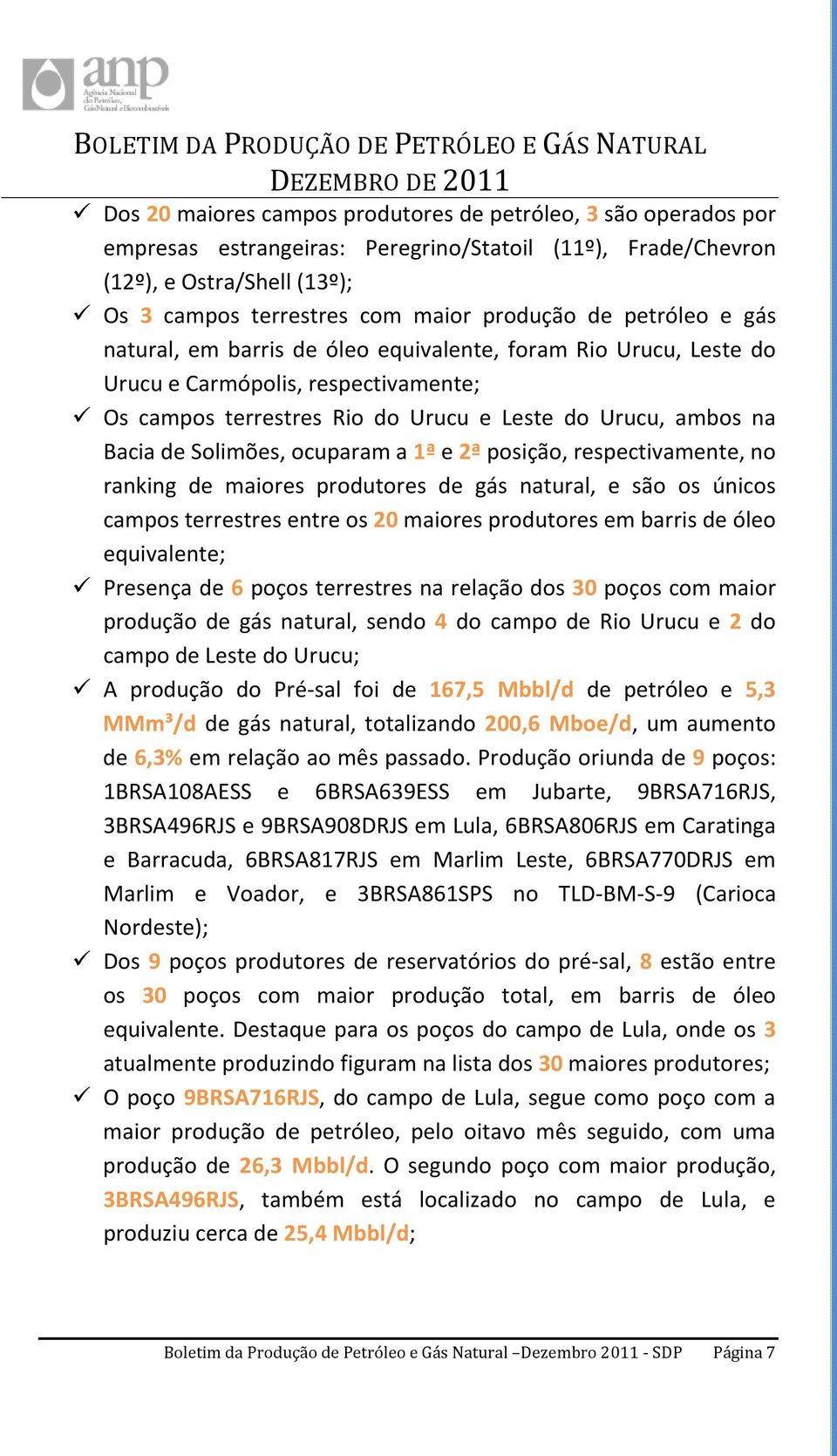 ocuparam a 1ª e 2ª posição, respectivamente, no ranking de maiores produtores de gás natural, e são os únicos campos terrestres entre os 20 maiores produtores em barris de óleo equivalente; Presença