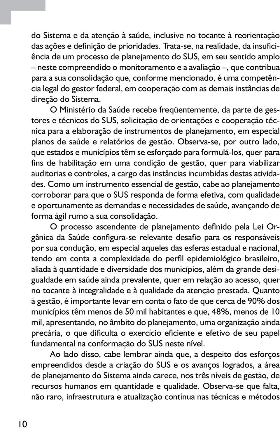 conforme mencionado, é uma competência legal do gestor federal, em cooperação com as demais instâncias de direção do Sistema.