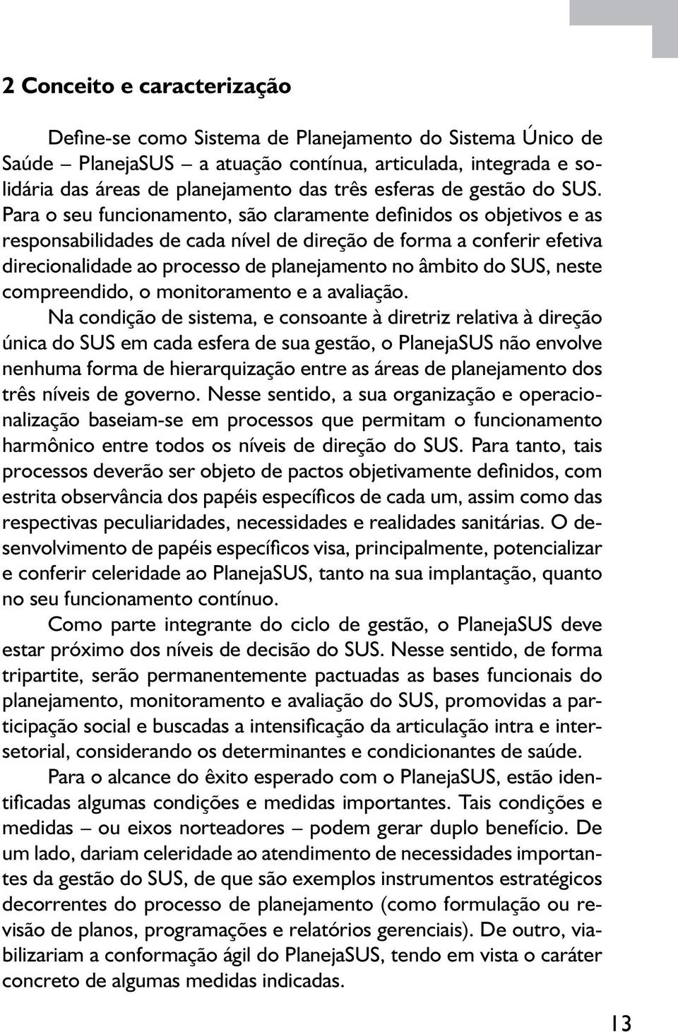 Para o seu funcionamento, são claramente definidos os objetivos e as responsabilidades de cada nível de direção de forma a conferir efetiva direcionalidade ao processo de planejamento no âmbito do