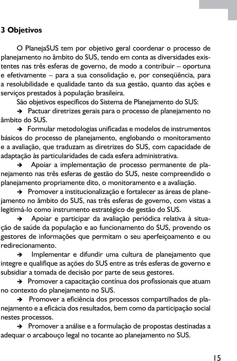 São objetivos específicos do Sistema de Planejamento do SUS: è Pactuar diretrizes gerais para o processo de planejamento no âmbito do SUS.