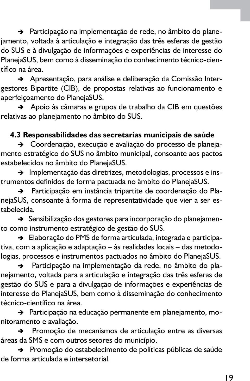 è Apresentação, para análise e deliberação da Comissão Intergestores Bipartite (CIB), de propostas relativas ao funcionamento e aperfeiçoamento do PlanejaSUS.