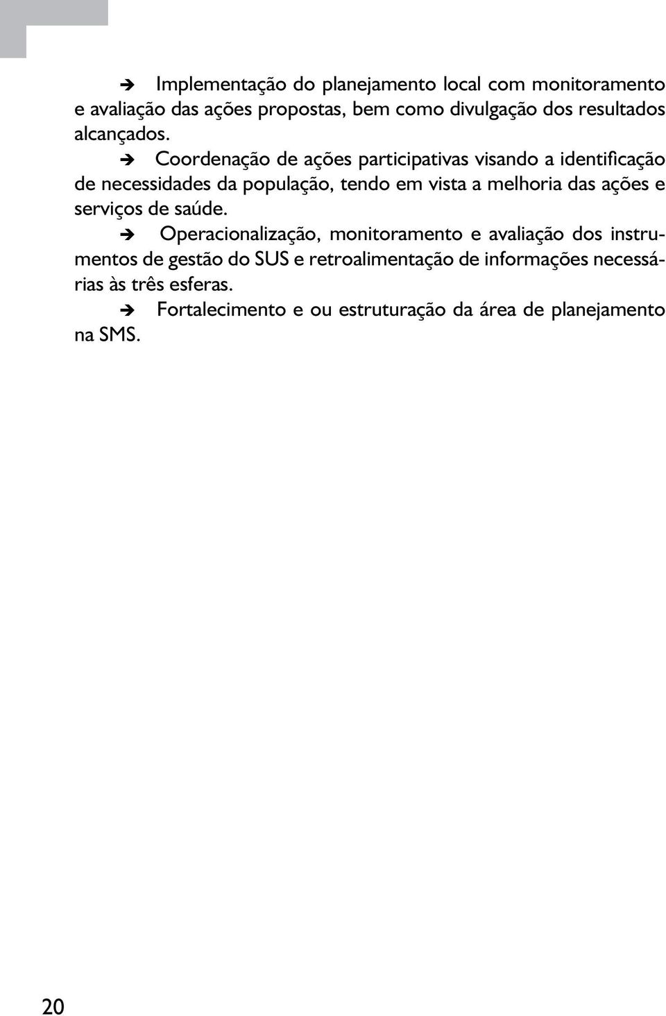 è Coordenação de ações participativas visando a identificação de necessidades da população, tendo em vista a melhoria das