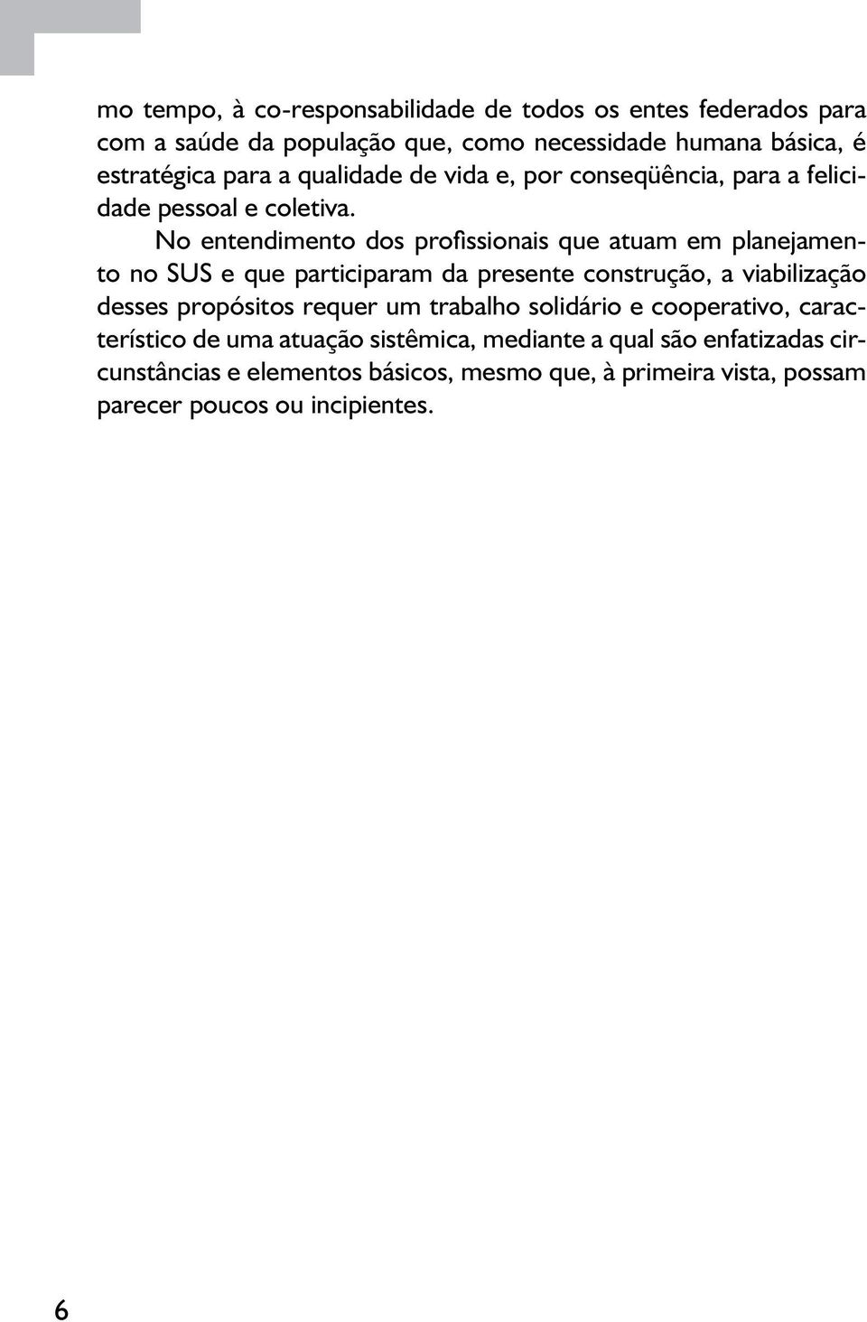 No entendimento dos profissionais que atuam em planejamento no SUS e que participaram da presente construção, a viabilização desses propósitos