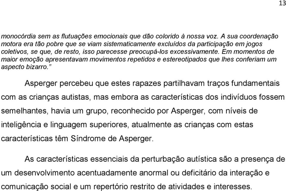 Em momentos de maior emoção apresentavam movimentos repetidos e estereotipados que lhes conferiam um aspecto bizarro.