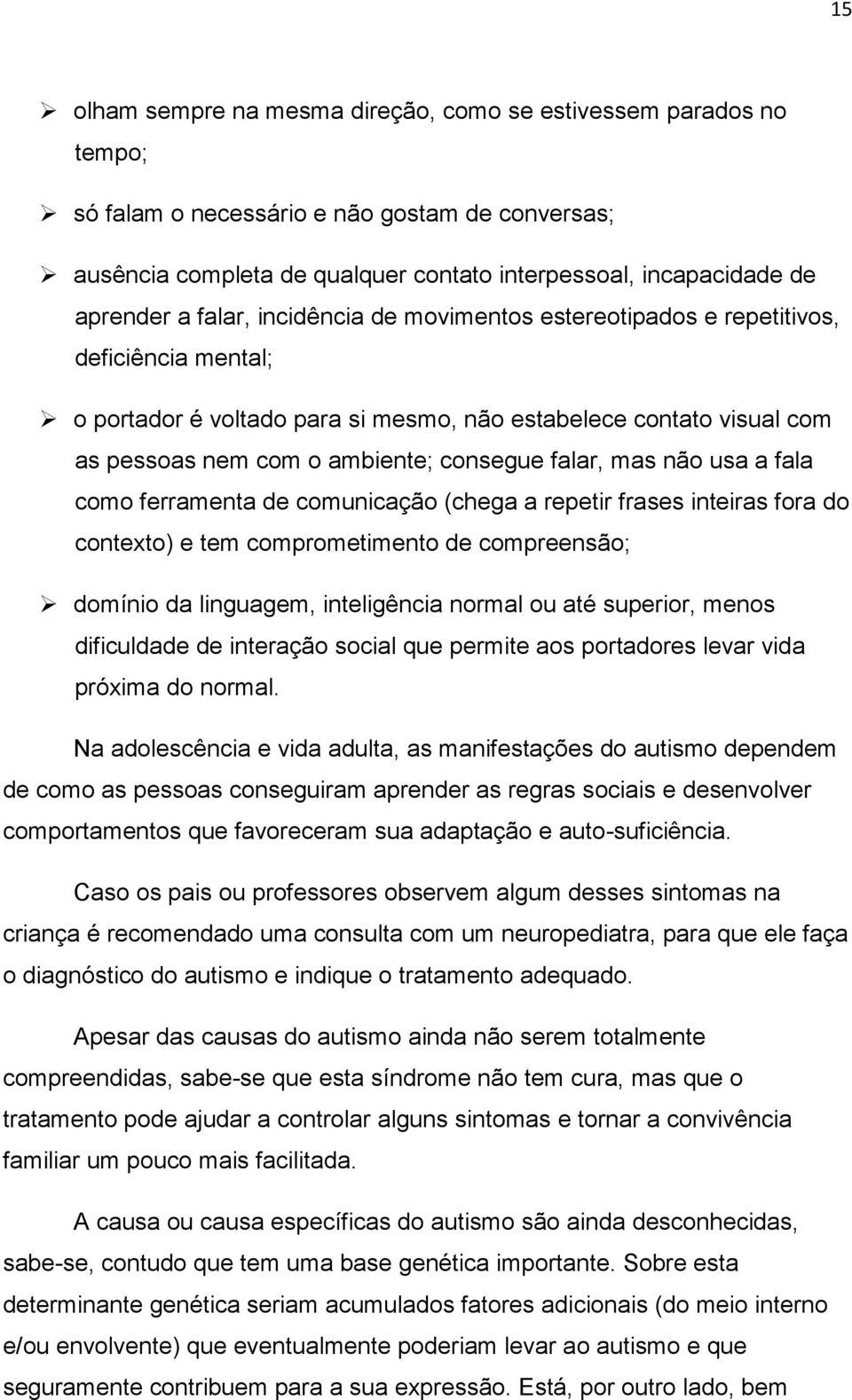 mas não usa a fala como ferramenta de comunicação (chega a repetir frases inteiras fora do contexto) e tem comprometimento de compreensão; domínio da linguagem, inteligência normal ou até superior,