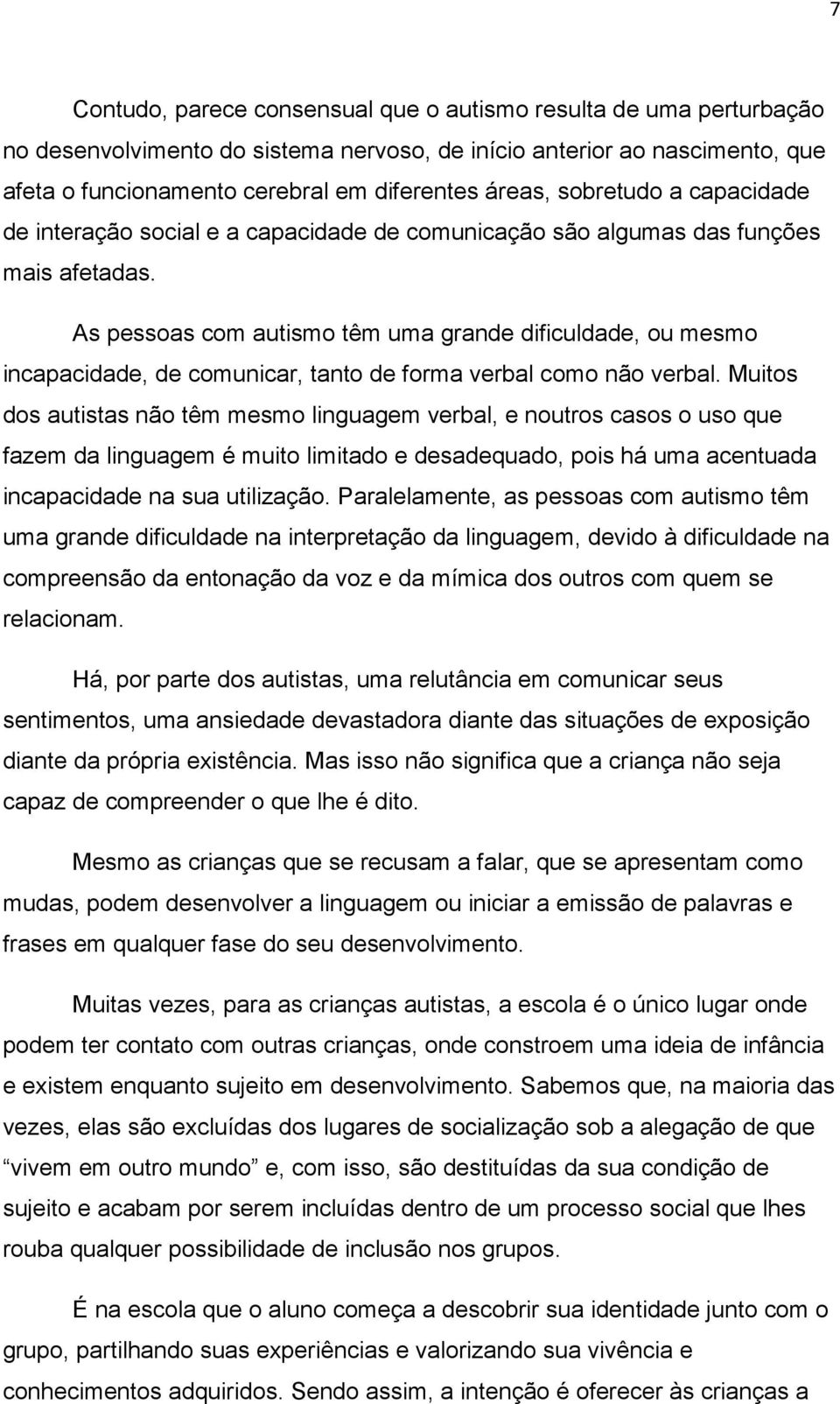 As pessoas com autismo têm uma grande dificuldade, ou mesmo incapacidade, de comunicar, tanto de forma verbal como não verbal.