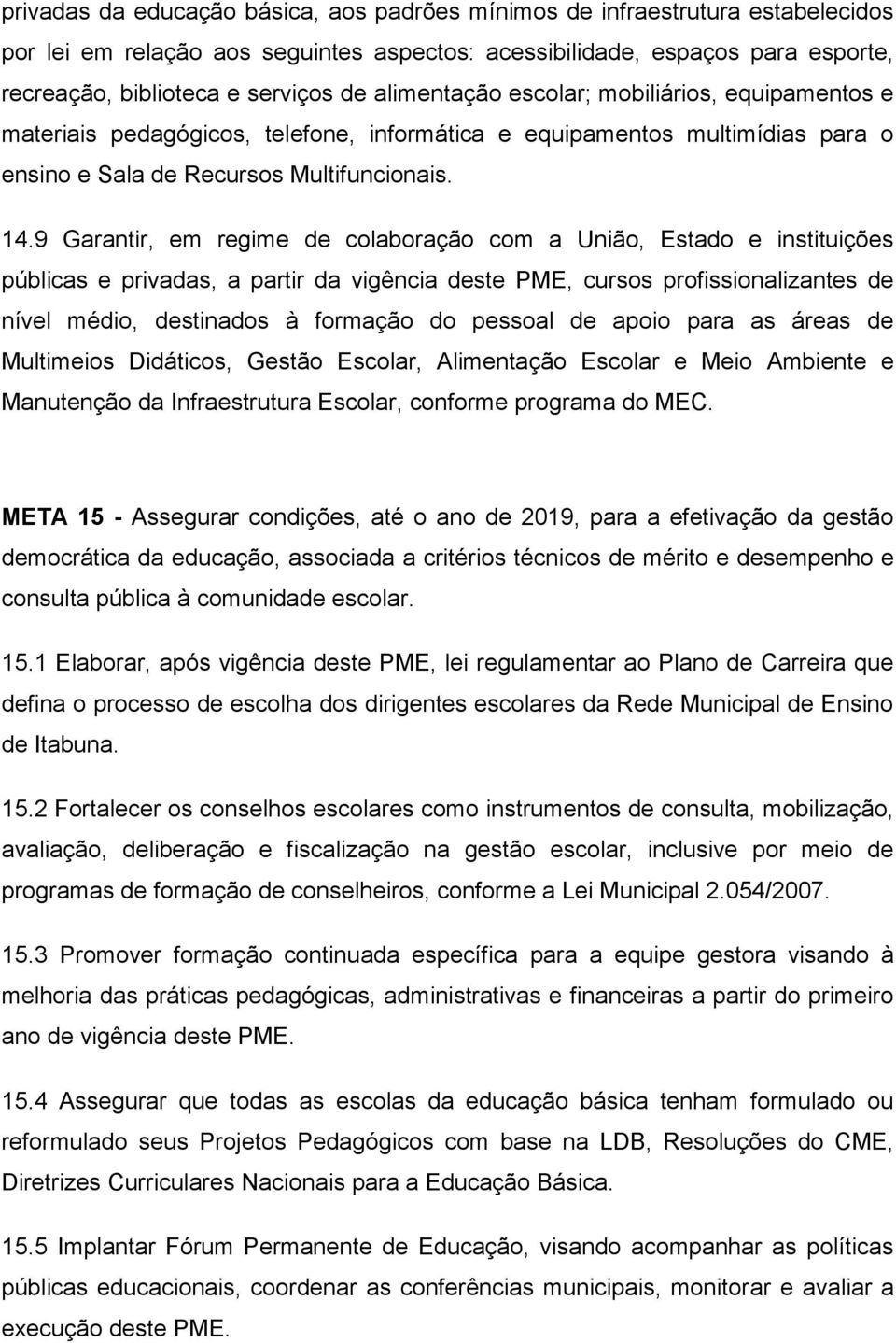 9 Garantir, em regime de colaboração com a União, Estado e instituições públicas e privadas, a partir da vigência deste PME, cursos profissionalizantes de nível médio, destinados à formação do