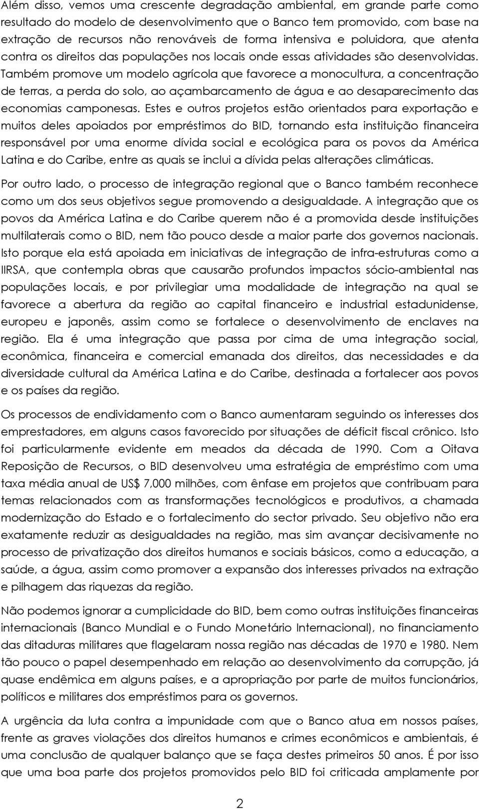 Também promove um modelo agrícola que favorece a monocultura, a concentração de terras, a perda do solo, ao açambarcamento de água e ao desaparecimento das economias camponesas.