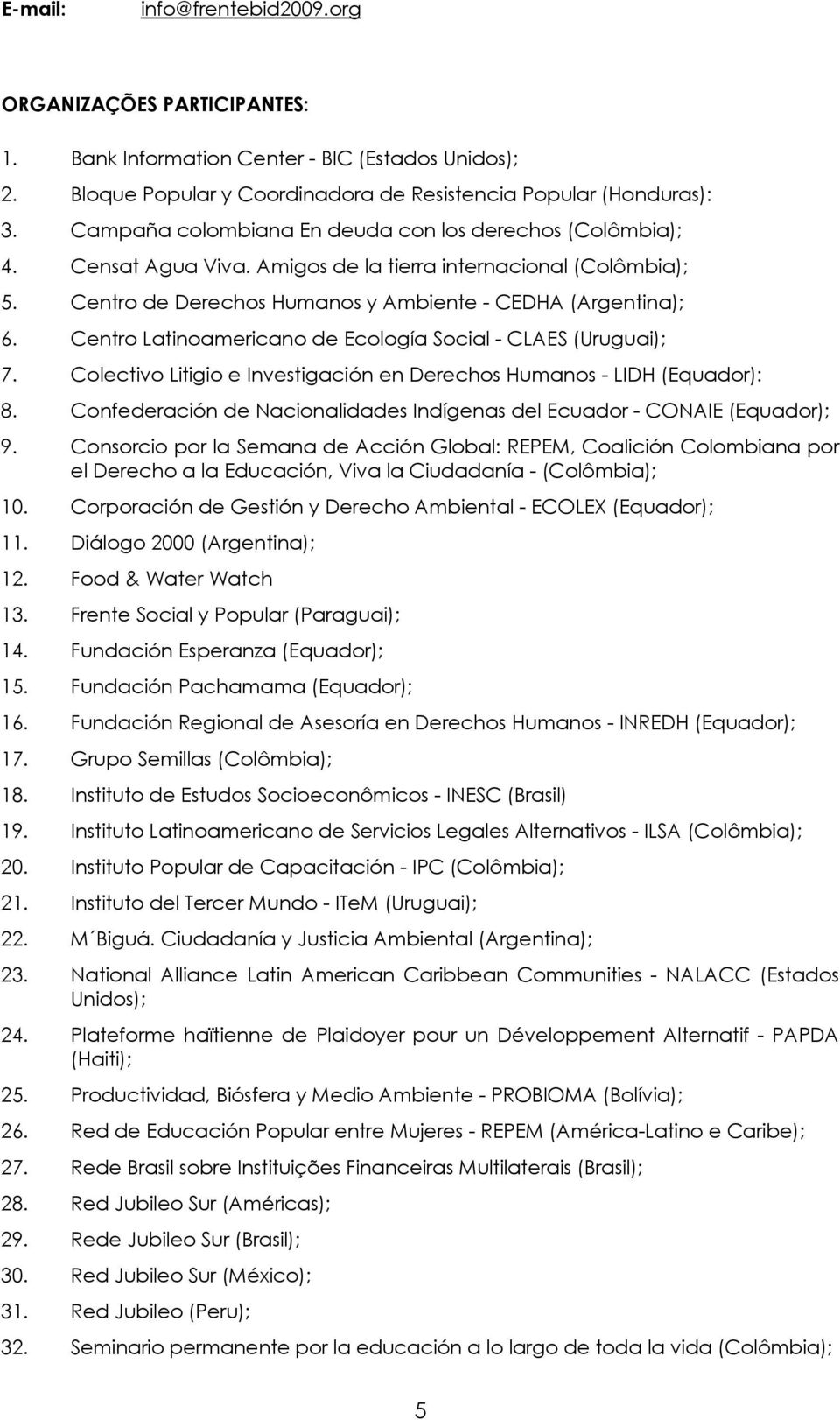 Centro Latinoamericano de Ecología Social - CLAES (Uruguai); 7. Colectivo Litigio e Investigación en Derechos Humanos - LIDH (Equador): 8.