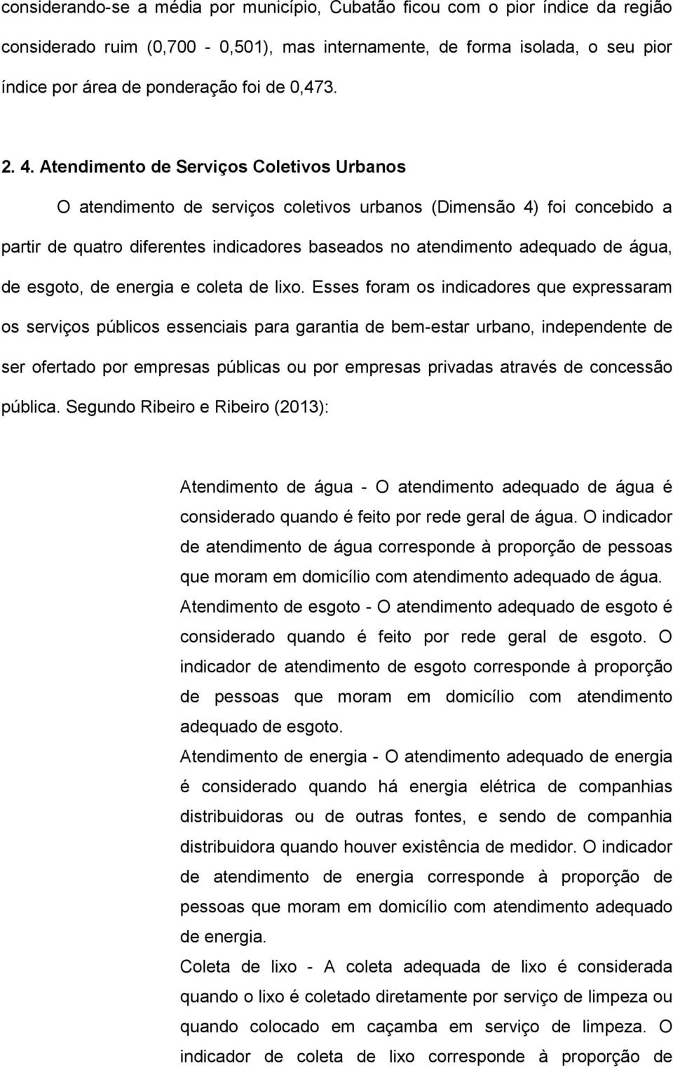 Atendimento de Serviços Coletivos Urbanos O atendimento de serviços coletivos urbanos (Dimensão 4) foi concebido a partir de quatro diferentes indicadores baseados no atendimento adequado de água, de