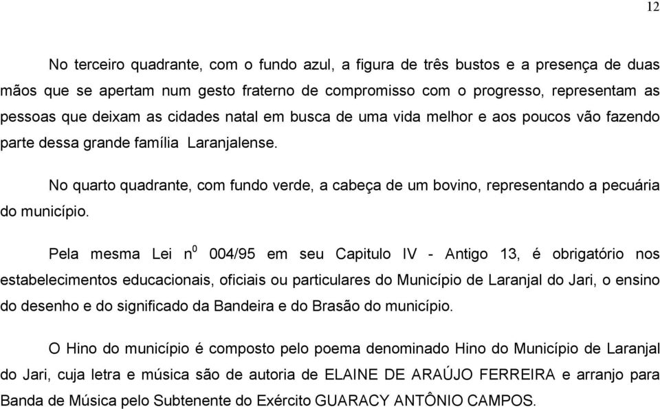 No quarto quadrante, com fundo verde, a cabeça de um bovino, representando a pecuária do município.