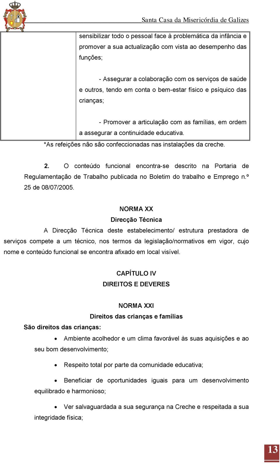 *As refeições não são confeccionadas nas instalações da creche. 2. O conteúdo funcional encontra-se descrito na Portaria de Regulamentação de Trabalho publicada no Boletim do trabalho e Emprego n.