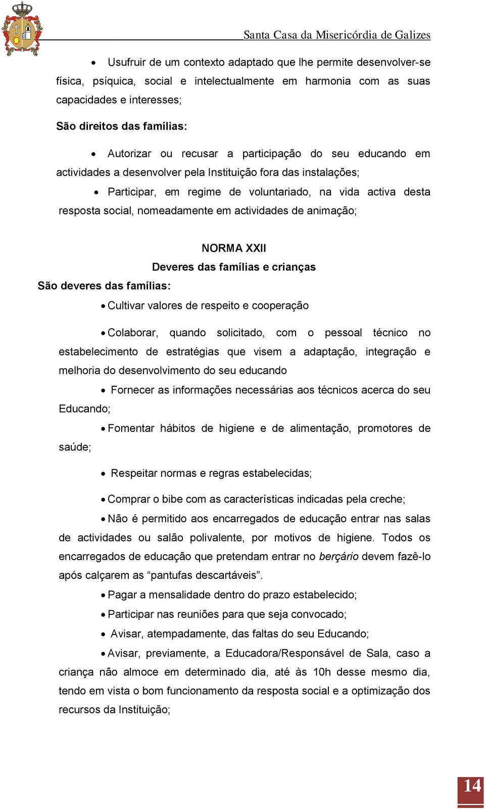 actividades de animação; NORMA XXII Deveres das famílias e crianças São deveres das famílias: Cultivar valores de respeito e cooperação Colaborar, quando solicitado, com o pessoal técnico no